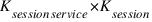 K_{session service}*K_{session}